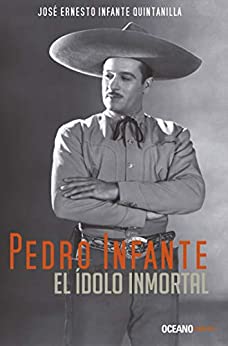 Pedro Infante: El ídolo inmortal (Biografía)