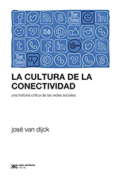 La cultura de la conectividad: Una historia crítica de las redes sociales (Sociología y Política (serie Rumbos teóricos))