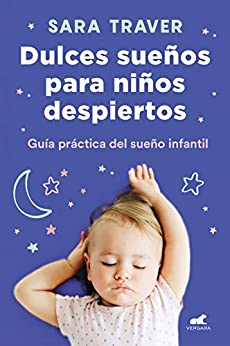 Dulces sueños para niños despiertos: Guía práctica del sueño infantil