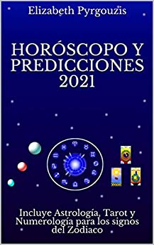 Horóscopo y Predicciones 2021: Incluye Astrología, Tarot y Numerología para los signos del Zodiaco