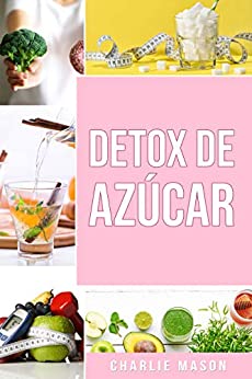 Detox de Azúcar En español/ Sugar Detox In Spanish : Guía para eliminar los antojos por azúcar (y carbohidratos)