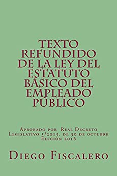 Texto Refundido de la Ley del Estatuto Básico del Empleado Público: Aprobado por Real Decreto Legislativo 5/2015, de 30 de octubre. Edición 2016