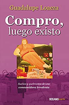 Compro, luego existo: Sueños y quebrantos de una consumidora irredenta (Biblioteca Guadalupe Loaeza)