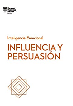 Influencia y persuasión (Serie Inteligencia Emocional HBR nº 6)
