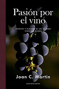 Pasión por el vino: Secretos y placeres de los grandes vinos del mundo (Hedonismos)