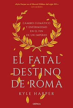 El fatal destino de Roma: Cambio climático y enfermedad en el fin de un imperio (Serie Mayor)