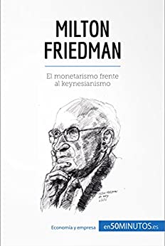 Milton Friedman: El monetarismo frente al keynesianismo (Cultura económica)