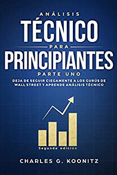Análisis técnico para principiantes Parte uno (Segunda edición): Deja de seguir ciegamente a los gurús de Wall Street y aprende análisis técnico