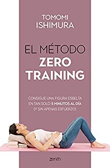 El método Zero Training: Consigue una figura esbelta en tan solo 5 minutos al día (y sin apenas esfuerzo) (Salud y Bienestar)