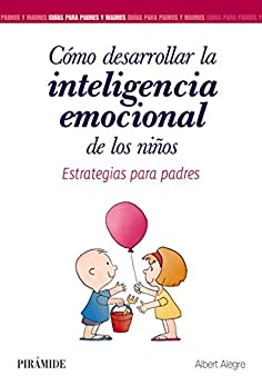 Cómo desarrollar la inteligencia emocional de los niños: Estrategias para padres (Guías para padres y madres)