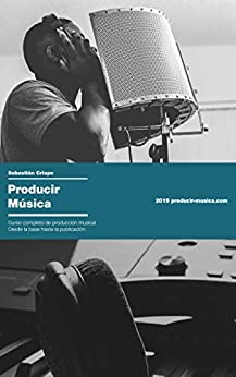 Producir Música: Curso completo de producción musical desde la base hasta la publicación (Producir Musica nº 1)