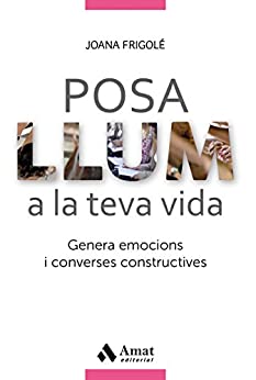 Posa llum a la teva vida: Genera emocions i converses constructives (Catalan Edition)