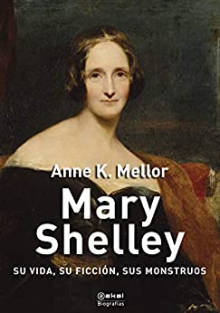 Mary Shelley. Su vida, su ficción, sus monstruos (Biografías nº 5)