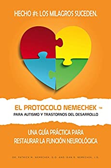 El Protocolo Nemechek™ Para Autismo y Trastornos del Desarrollo: Una Guía Práctica Para Restaurar La Función Neurológica
