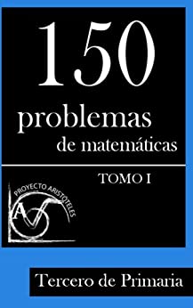150 Problemas de Matemáticas para Tercero de Primaria (Tomo 1) (Colección de Problemas para 3º de Primaria)