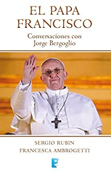 El Papa Francisco: Conversaciones con Jorge Bergoglio