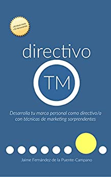 directivo TM: Desarrolla tu Marca Personal como Directivo o Directiva con Técnicas de Marketing Sorprendentes