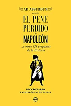 El pene perdido de Napoleón: y otras 333 preguntas de la Historia