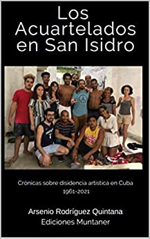Los Acuartelados en San isidro: Crónicas sobre la disidencia artística en Cuba 1961-2021 (Crónicas sobre disidencia artística y política en Cuba desde Los Acuartelados de San Isidro hasta 11J. nº 2)