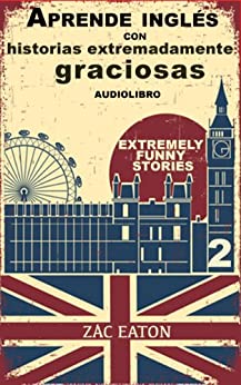 Aprende inglés con historias extremadamente graciosas – Extremely Funny Stories +AUDIOLIBRO (Love, Romance and being Horny nº 2)
