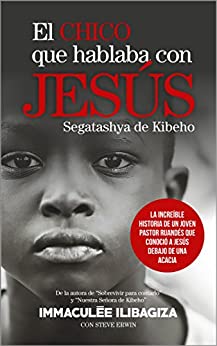 El chico que hablaba con Jesús. Segatashya de Kibeho: La increíble historia de un joven pastor ruandés que conoció a Jesús debajo de una acacia