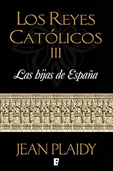 Las hijas de España (Los Reyes Católicos 3): LOS REYES CATOLICOS III