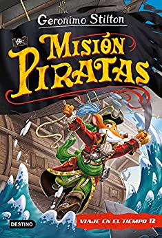 Misión Piratas. Viaje en el tiempo 12 (Geronimo Stilton)