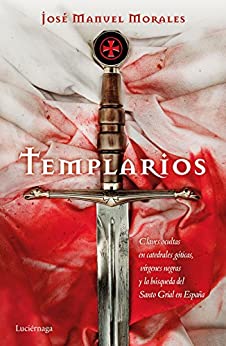 Templarios: Claves ocultas en catedrales góticas, vírgenes negras y la búsqueda del Santo Grial en España (ENIGMAS Y CONSPIRACIONES)