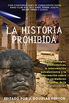 La historia prohibida: Las tecnologías prehistóricas, la intervención extraterrestre y la información sobre los verdaderos orígenes de la civilización