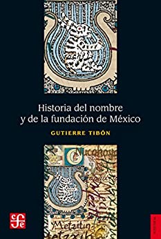Historia del nombre y de la fundación de México (Seccion de Obras de Historia)