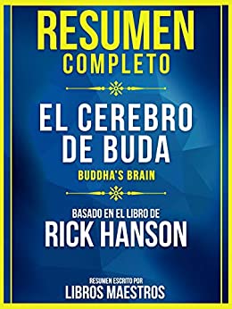 RESUMEN COMPLETO: El Cerebro De Buda (Buddha’s Brain): Basado En El Libro De Rick Hanson