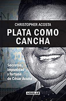 Plata como cancha: Secretos, impunidad y fortuna de César Acuña