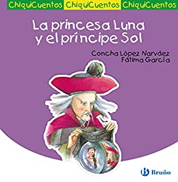 La princesa Luna y el príncipe Sol (Castellano – A PARTIR DE 3 AÑOS – CUENTOS – ChiquiCuentos nº 2)