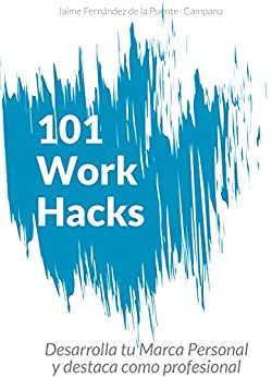 101 Work Hacks: Técnicas para Desarrollar tu Marca Personal y Destacar Profesionalmente