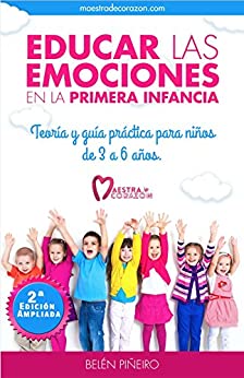 Educar las emociones en la primera infancia.: Teoría y guía práctica para niños de 3 a 6 años: Descubre todo lo necesario para aplicar la educación emocional en educación infantil