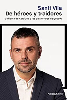 De héroes y traidores: El dilema de Cataluña o los diez errores del procés (ATALAYA)