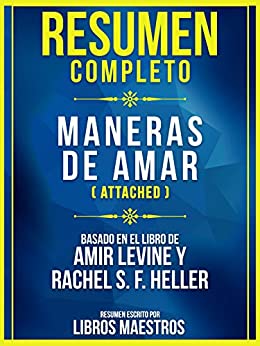 Resumen Completo: Maneras De Amar (Attached): Basado En El Libro De Amir Levine Y Rachel S. F. Heller