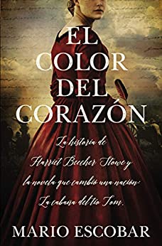 El color del corazón: La historia de Harriet Beecher Stowe y la novela que cambió una nación: La cabaña del tío Tom