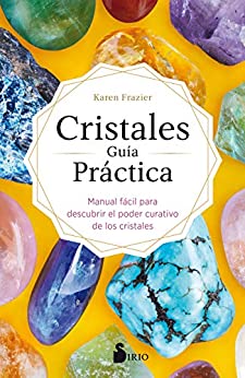 CRISTALES GUÍA PRÁCTICA: Manual fácil para descubrir el poder curativo de los cristales