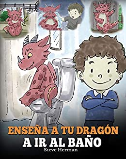 Enseña a Tu Dragón a Ir al Baño (Potty Train Your Dragon): Una Linda Historia Para Niños Para Hacer que el Entrenamiento para ir al Baño sea Divertido y Fácil. (My Dragon Books Español nº 1)