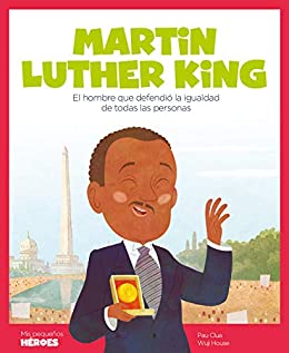 Martin Luther King: El hombre que defendió la igualdad de todas las personas (Mis pequeños héroes nº 3)