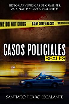 Casos Policiales Reales: Historias verídicas de crímenes, asesinatos y casos violentos