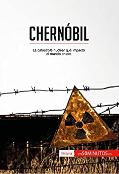Chernóbil: La catástrofe nuclear que impactó al mundo entero (Historia)