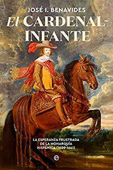 El cardenal-infante: La esperanza frustrada de la Monarquía Hispánica 1609-1641