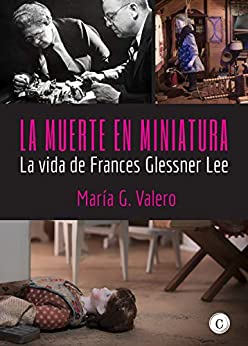La muerte en miniatura: La vida de Frances Glessner Lee