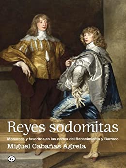 Reyes sodomitas. Monarcas y favoritos en las cortes del Renacimiento y Barroco (G)