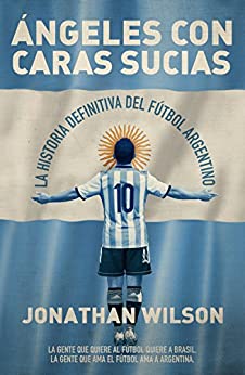 Ángeles con caras sucias: La historia definitiva del fútbol argentino (Córner)
