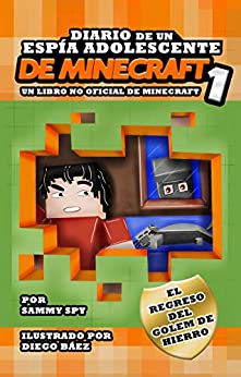 Diario De Un Espía Adolescente De Minecraft 1: “El Regreso Del Golem De Hierro”: (Un libro no oficial de Minecraft) Una Aventura Desternillante para niños … de 6-12 Años (Sam Spy’s Minecraft Books)