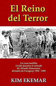 El Reino del Terror: Un caso insólito vivido durante el reinado de Alfredo Stroessner, dictador de Paraguay 1954 – 1989