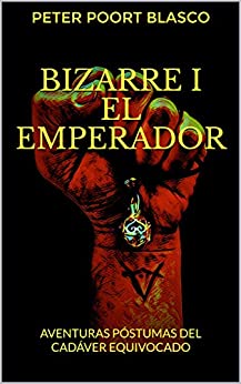 BIZARRE I EL EMPERADOR: AVENTURAS PÓSTUMAS DEL CADÁVER EQUIVOCADO